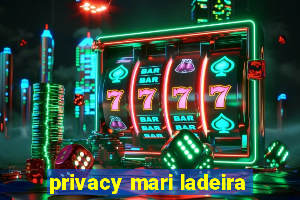 privacy mari ladeira